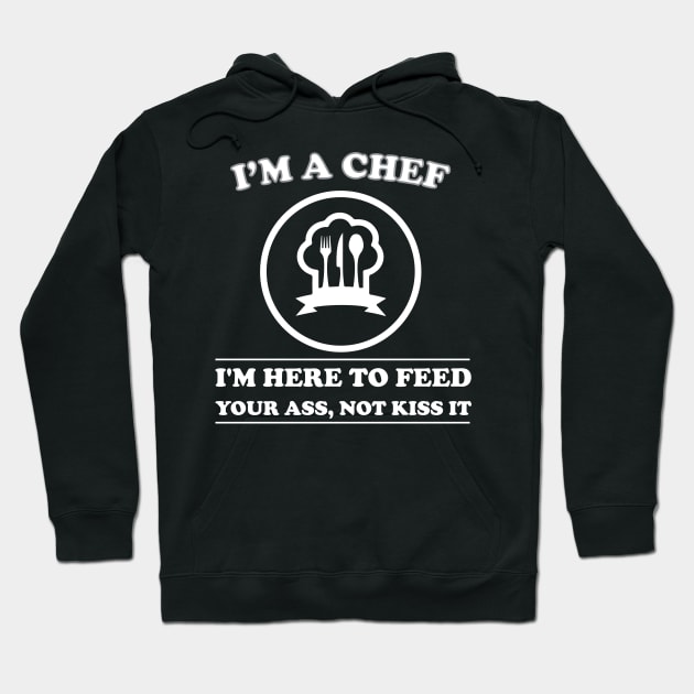 I am a Chef I am Here to Feed Your Ass Not Kiss It Hoodie by teestaan